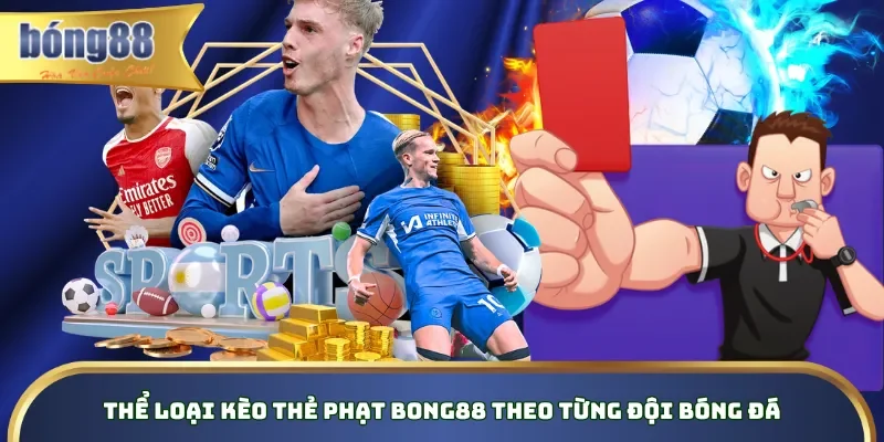Tổng Hợp Và Soi Kèo Thẻ Phạt Bong88 Hot Hit Nhất 2026 Thể loại kèo thẻ phạt Bong88 theo từng đội bóng đá